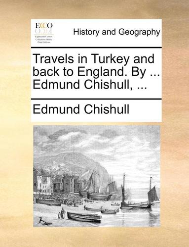 bokomslag Travels in Turkey and Back to England. by ... Edmund Chishull, ...