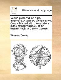 bokomslag Venice Preserv'd; Or, a Plot Discover'd. a Tragedy. Written by Mr. Otway. Marked with the Variations in the Manager's Book, at the Theatre-Royal in Covent-Garden.