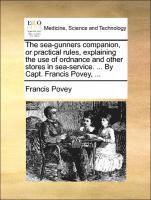 Francis Povey - Sea-Gunners Companion, or Practical Rules, Explaining the Use of Ordnance and Other Stores in Sea-Service. ... by Capt. Francis Povey, ..., Häftad