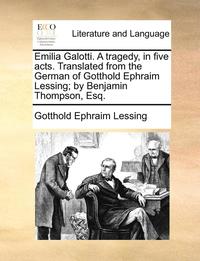 bokomslag Emilia Galotti. a Tragedy, in Five Acts. Translated from the German of Gotthold Ephraim Lessing; By Benjamin Thompson, Esq.