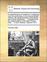 Thomas Hale - Compleat Body of Husbandry. Containing, Rules for Performing, in the Most Profitable Manner, the Whole Business of the Farmer and Country Gentleman. ... Compiled from the Original Papers of the Late Thomas Hale, ... in Four Volumes. Volume 3 of 4, Häftad