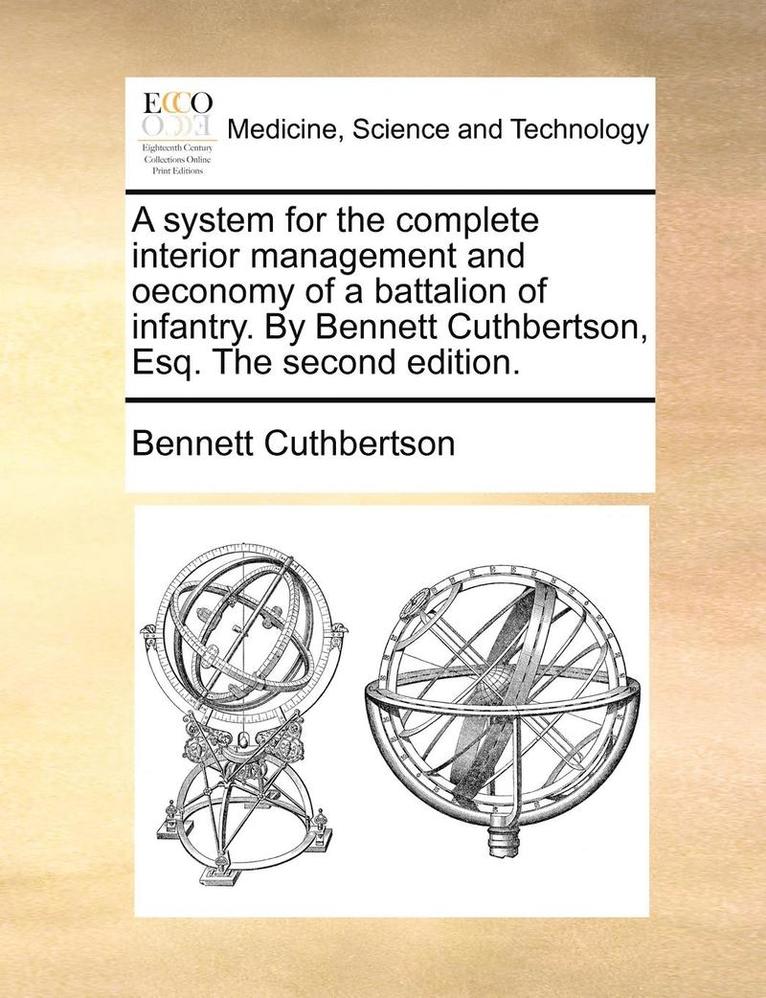 A System for the Complete Interior Management and Oeconomy of a Battalion of Infantry. by Bennett Cuthbertson, Esq. the Second Edition. 1