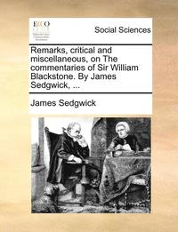 bokomslag Remarks, Critical and Miscellaneous, on the Commentaries of Sir William Blackstone. by James Sedgwick, ...