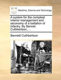 bokomslag A System for the Compleat Interior Management and Conomy of a Battalion of Infantry. by Bennet Cuthbertson, ...