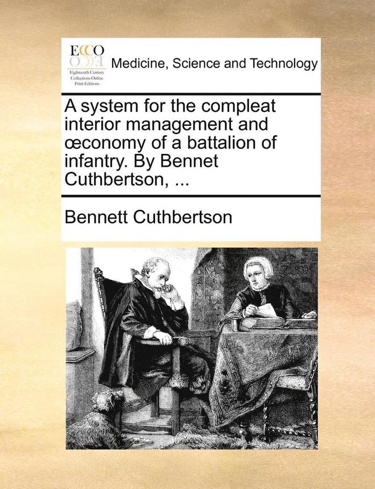 A System for the Compleat Interior Management and Conomy of a Battalion of Infantry. by Bennet Cuthbertson, ... 1