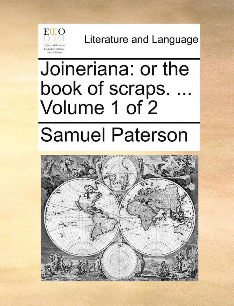 Joineriana: Or the Book of Scraps. ... Volume 1 of 2
