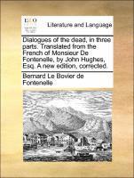 bokomslag Dialogues of the Dead, in Three Parts. Translated from the French of Monsieur de Fontenelle, by John Hughes, Esq. a New Edition, Corrected.