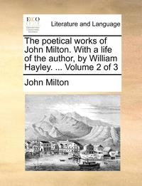 bokomslag The Poetical Works of John Milton. with a Life of the Author, by William Hayley. ... Volume 2 of 3