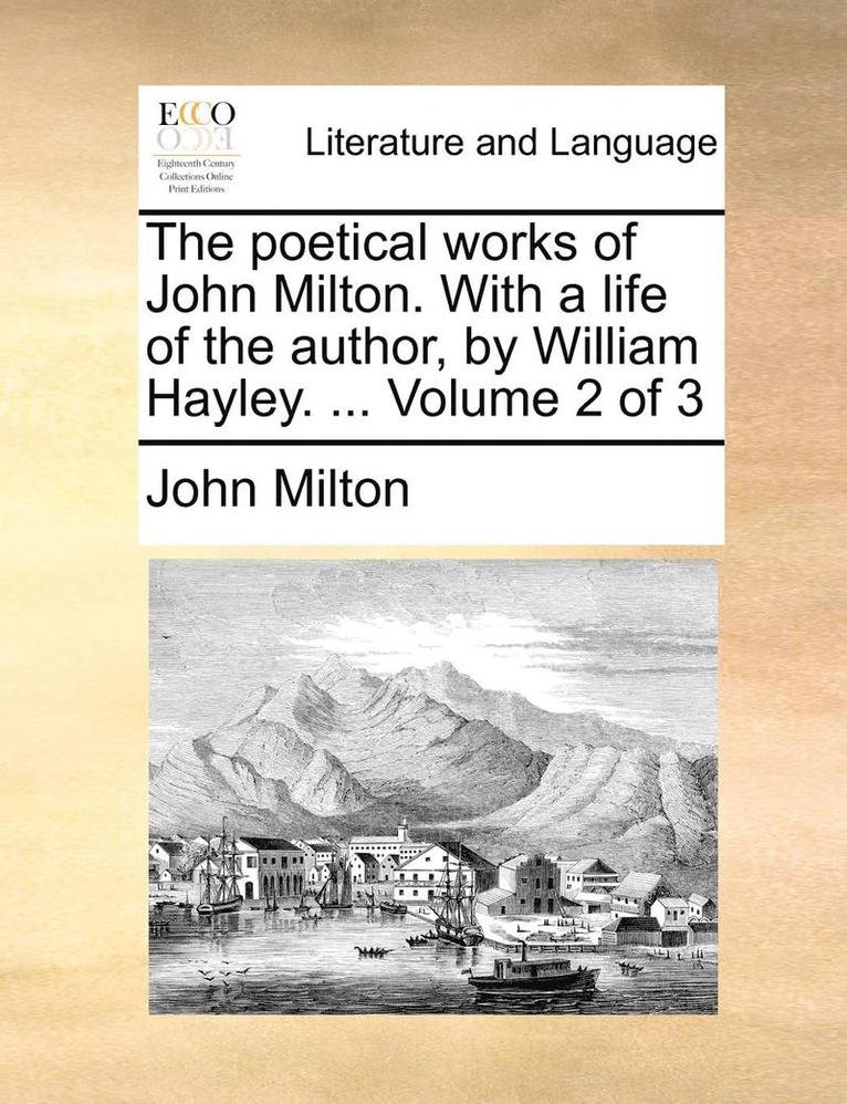 The Poetical Works of John Milton. with a Life of the Author, by William Hayley. ... Volume 2 of 3 1