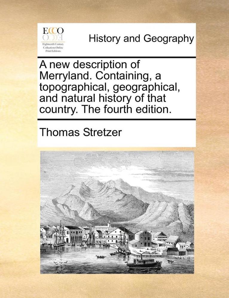 A New Description of Merryland. Containing, a Topographical, Geographical, and Natural History of That Country. the Fourth Edition. 1