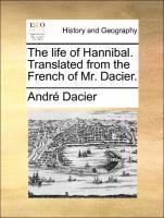 The Life of Hannibal. Translated from the French of Mr. Dacier.