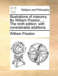 bokomslag Illustrations of Masonry. by William Preston, ... the Ninth Edition