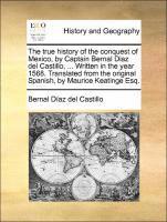 Bernal Díaz del Castillo - true history of the conquest of Mexico, by Captain Bernal Diaz del Castillo, ... Written in the year 1568. Translated from the original Spanish, by Maurice Keatinge Esq., Häftad