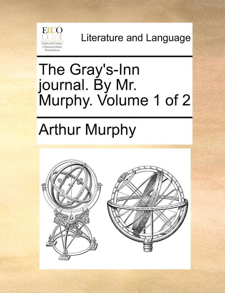 The Gray's-Inn Journal. by Mr. Murphy. Volume 1 of 2 1