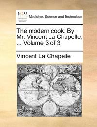 bokomslag The Modern Cook. by Mr. Vincent La Chapelle, ... Volume 3 of 3
