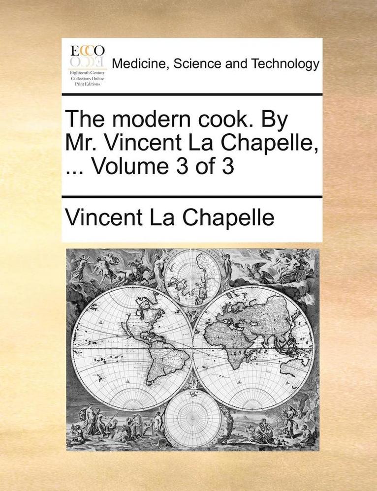 The Modern Cook. by Mr. Vincent La Chapelle, ... Volume 3 of 3 1