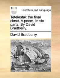 bokomslag Tetelestai: The Final Close. a Poem. in Six Parts. by David Bradberry.