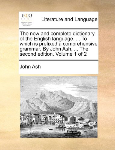 bokomslag The new and complete dictionary of the English language. ... To which is prefixed a comprehensive grammar. By John Ash, ... The second edition. Volume 1 of 2