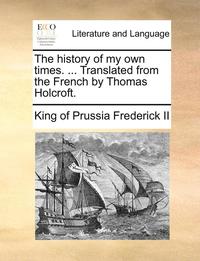 bokomslag The history of my own times. ... Translated from the French by Thomas Holcroft.