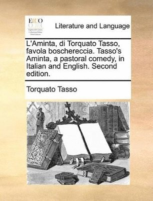 Torquato Tasso - L'Aminta, Di Torquato Tasso, Favola Boschereccia. Tasso's Aminta, a Pastoral Comedy, in Italian and English. Second Edition., Häftad