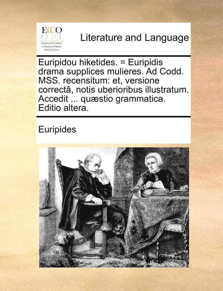 Euripidou Hiketides. = Euripidis Drama Supplices Mulieres. Ad Codd. Mss. Recensitum: Et, Versione CorrectÃ¿Â¿Â½, Notis Uberioribus Illustratum. Accedit ... 1