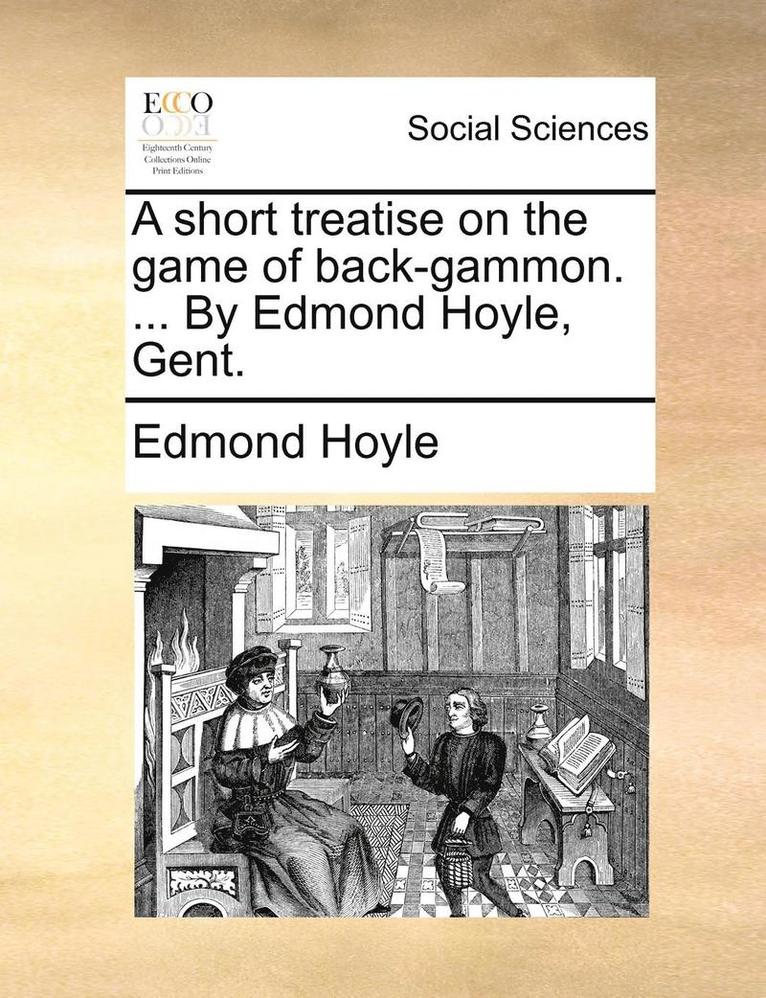 Short Treatise on the Game of Back-Gammon. ... by Edmond Hoyle, Gent.