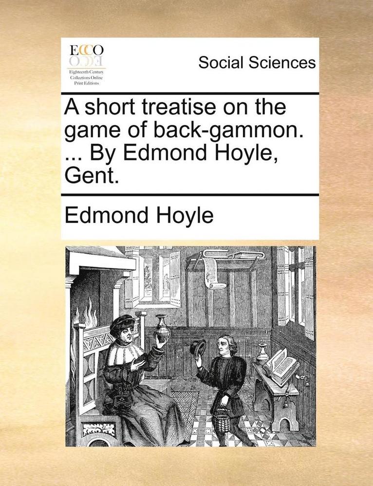 A Short Treatise on the Game of Back-Gammon. ... by Edmond Hoyle, Gent. 1