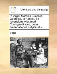 bokomslag P. Virgilii Maronis Bucolica, Georgica, Et Aeneis. Ex Recensione Alexandri Cuningamii Scoti, Cujus Emendationes Subjiciuntur.