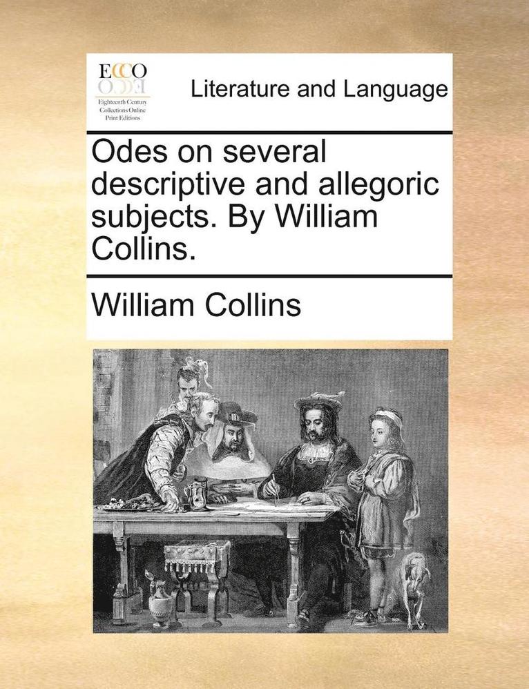 Odes on Several Descriptive and Allegoric Subjects. by William Collins. 1