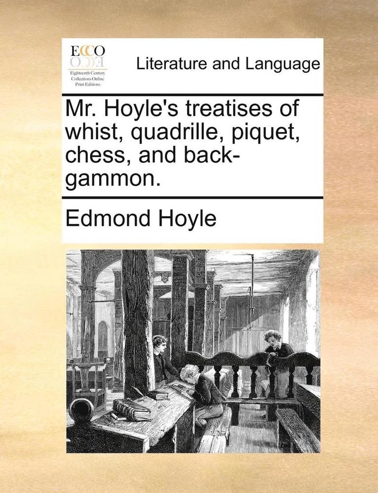 Mr. Hoyle's Treatises of Whist, Quadrille, Piquet, Chess, and Back-Gammon. 1