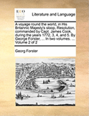 bokomslag A voyage round the world, in His Britannic Majesty's sloop, Resolution, commanded by Capt. James Cook, during the years 1772, 3, 4, and 5. By George Forster, ... In two volumes. ... Volume 2 of 2