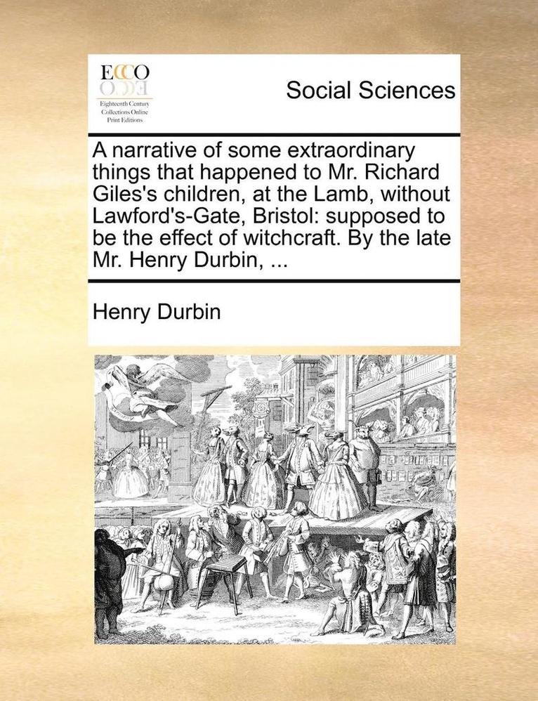 A Narrative of Some Extraordinary Things That Happened to Mr. Richard Giles's Children, at the Lamb, Without Lawford's-Gate, Bristol 1