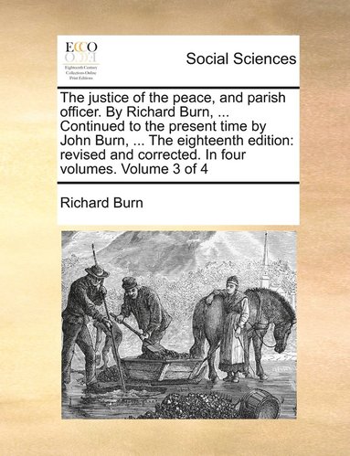 Richard Burn - justice of the peace, and parish officer. By Richard Burn, ... Continued to the present time by John Burn, ... The eighteenth edition, Häftad