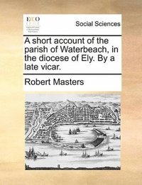 bokomslag A Short Account of the Parish of Waterbeach, in the Diocese of Ely. by a Late Vicar.