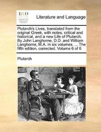 bokomslag Plutarch's Lives, translated from the original Greek, with notes, critical and historical, and a new Life of Plutarch. By John Langhorne, D.D. and William Langhorne, M.A. In six volumes. ... The