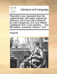bokomslag Plutarch's Lives, Translated from the Original Greek, with Notes, Critical and Historical, and a New Life of Plutarch. by John Langhorne, D.D. and William Langhorne, M.A. in Six Volumes. ... the
