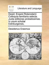 bokomslag Desid. Erasmi Roterodami Colloquia Familiaria Selecta. Juxta Editiones Probatissimas. in Usum Scholae Edinburgensis.