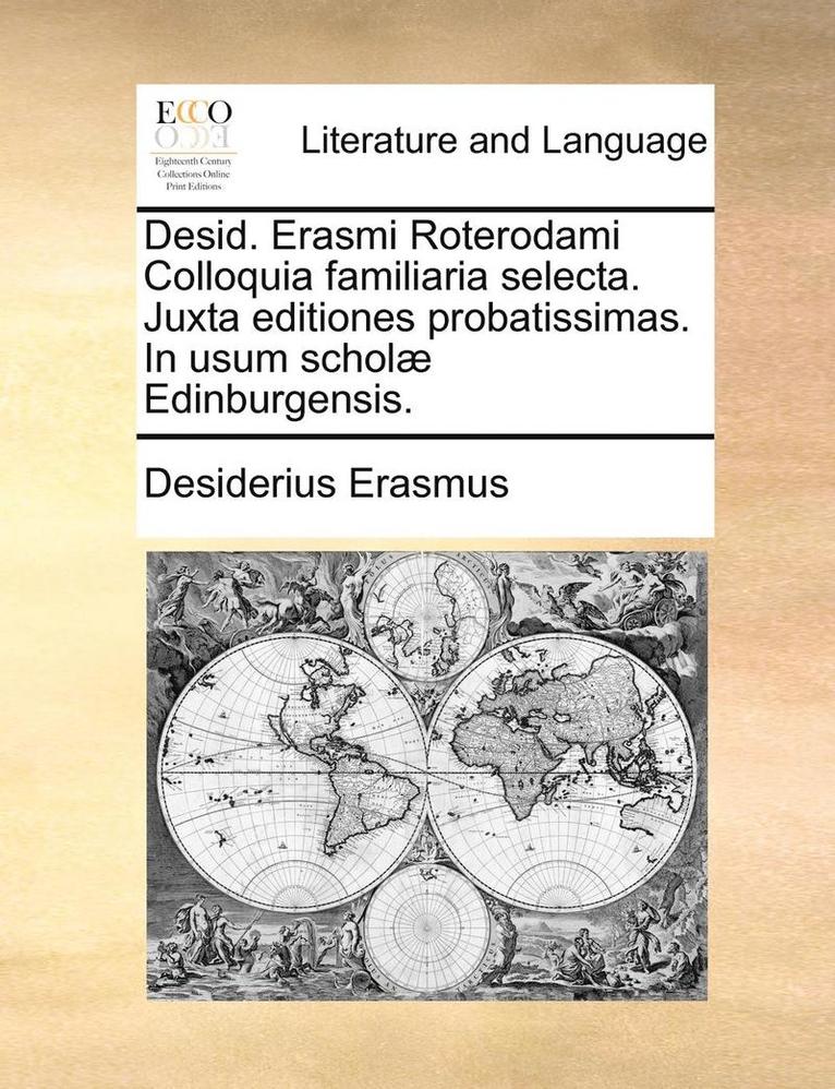 Desid. Erasmi Roterodami Colloquia Familiaria Selecta. Juxta Editiones Probatissimas. in Usum Scholae Edinburgensis. 1
