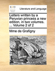 Letters Written by a Peruvian Princess a New Edition, in Two Volumes. ... Volume 2 of 2 1