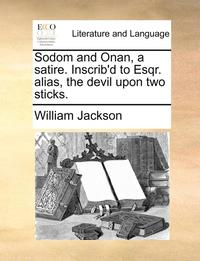 bokomslag Sodom and Onan, a Satire. Inscrib'd to Esqr. Alias, the Devil Upon Two Sticks.