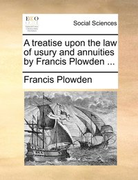 bokomslag A treatise upon the law of usury and annuities by Francis Plowden ...