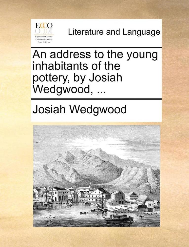 An Address to the Young Inhabitants of the Pottery, by Josiah Wedgwood, ... 1