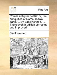 bokomslag RomÃ¿Â¿Â½ AntiquÃ¿Â¿Â½ Notitia: Or, The Antiquities Of Rome. In Two Parts. ... By Basil Kennett, ... The Eleventh Edition Corrected And Improved.