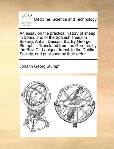 bokomslag An Essay on the Practical History of Sheep in Spain, and of the Spanish Sheep in Saxony, Anhalt Dessau, &C. by George Stumpf, ... Translated from the German, by the REV. Dr. Lanigan, Transl. to the