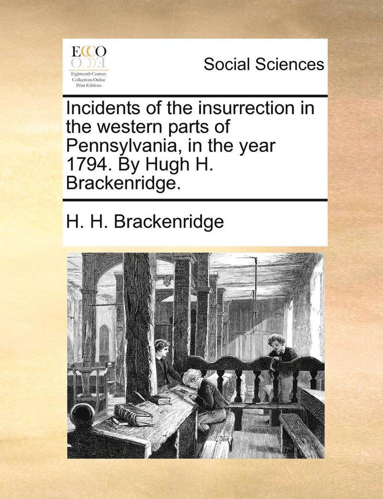H H Brackenridge, H. H. Brackenridge - Incidents of the Insurrection in the Western Parts of Pennsylvania, in the Year 1794. by Hugh H. Brackenridge., Häftad
