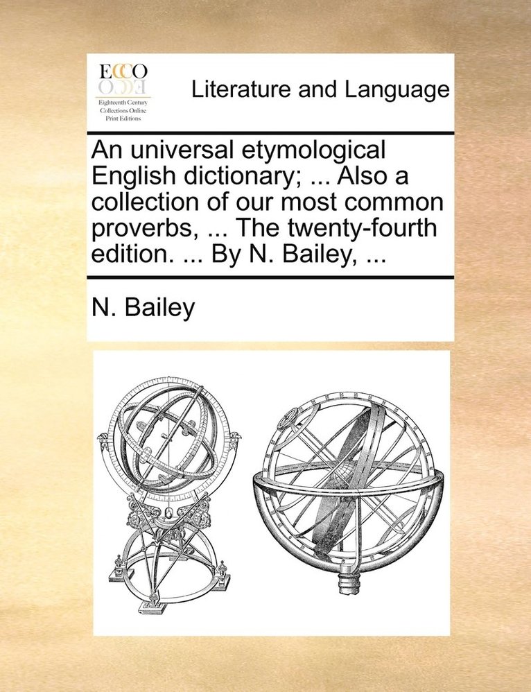 N Bailey, N. Bailey - universal etymological English dictionary; ... Also a collection of our most common proverbs, ... The twenty-fourth edition. ... By N. Bailey, ..., Häftad