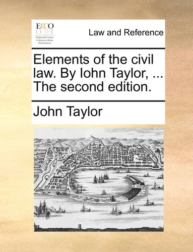 bokomslag Elements of the civil law. By Iohn Taylor, ... The second edition.