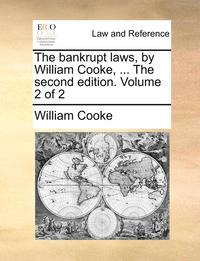 bokomslag The Bankrupt Laws, by William Cooke, ... the Second Edition. Volume 2 of 2