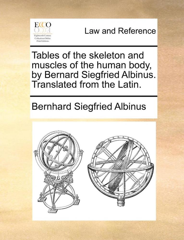 Tables of the Skeleton and Muscles of the Human Body, by Bernard Siegfried Albinus. Translated from the Latin. 1