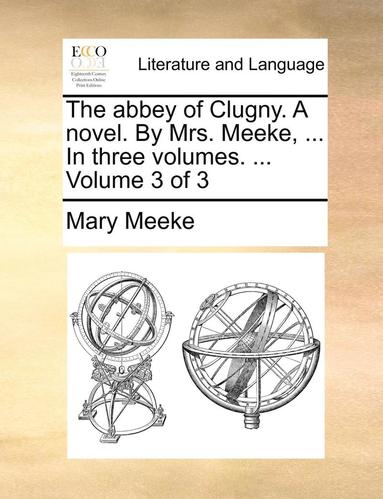 bokomslag The Abbey of Clugny. a Novel. by Mrs. Meeke, ... in Three Volumes. ... Volume 3 of 3